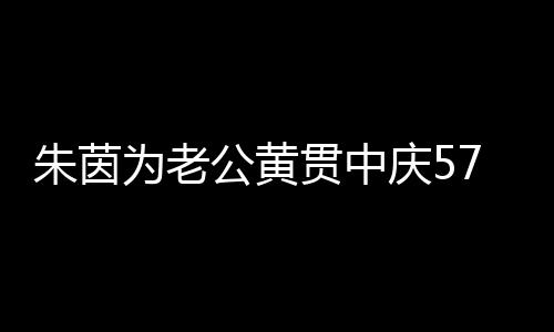 仍似 相庆5为老爱2公黄贯中1年朱茵初恋7岁生日